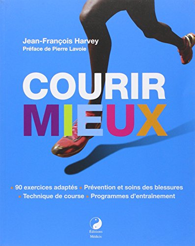 Courir mieux : 90 exercices adaptés, prévention et soins des blessures, technique de course, program