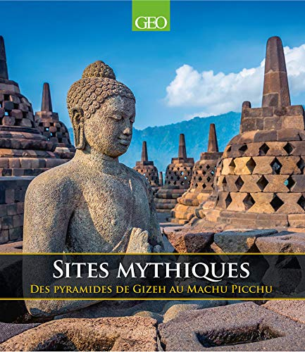 Sites mythiques : des pyramides de Gizeh à Machu Picchu
