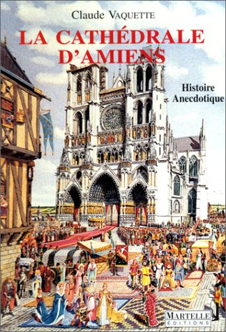 La cathédrale d'Amiens : histoire anecdotique