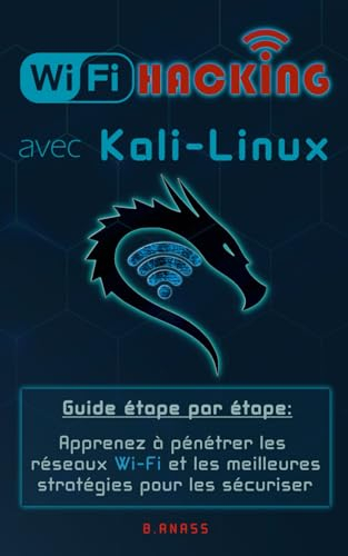 Wi-Fi HACKING avec KALI LINUX: Guide étape par étape : apprenez à pénétrer les réseaux Wi-Fi et les 