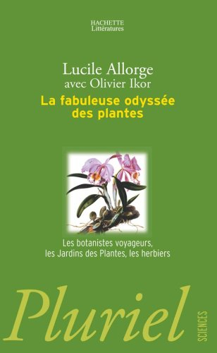 La fabuleuse odyssée des plantes : les botanistes voyageurs, les jardins des plantes, les herbiers