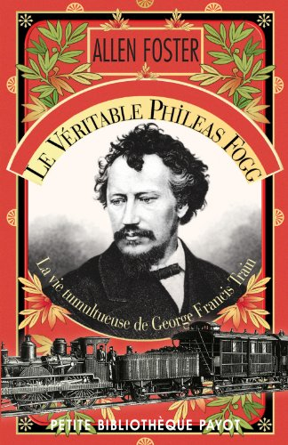 Le véritable Phileas Fogg : la vie tumultueuse de George Francis Train