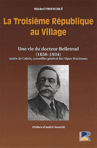 La Troisième République au village : une vie du docteur Belletrud (1856-1934) maire de Cabris, conse