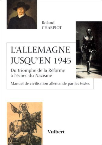 L'Allemagne jusqu'en 1945 : du triomphe de la Réforme à l'échec du nazisme, 450 ans d'histoire par l