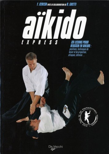 Aïkido express : 20 leçon pour réussir l'aïkido : positions, techniques de levier et de projection, 
