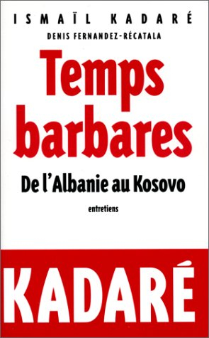 Temps barbares : de l'Albanie au Kosovo : entretiens avec Denis Fernandez-Recatala