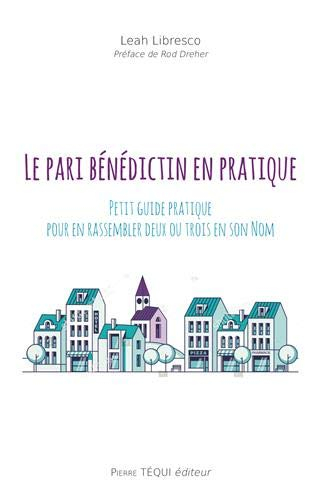 Le pari bénédictin en pratique : petit guide pratique pour en rassembler deux ou trois en Son Nom