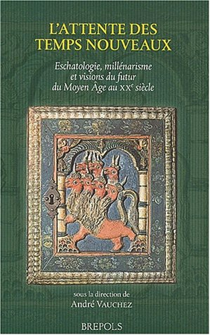 L'attente des temps nouveaux : eschatologie, millénarismes et visions du futur, du Moyen Age au XXe 