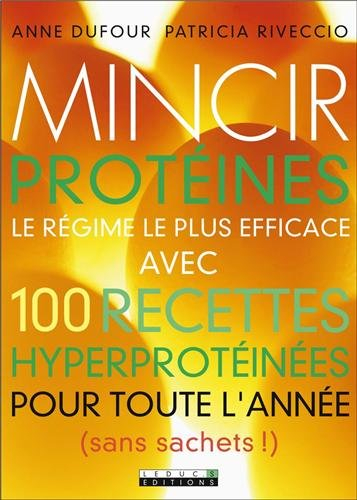 Mincir protéines : le régime le plus efficace avec 100 recettes hyperprotéinées pour toute l'année (
