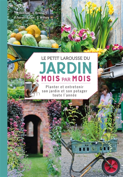 Le petit Larousse du jardin mois par mois : planter et entretenir son jardin et son potager toute l'