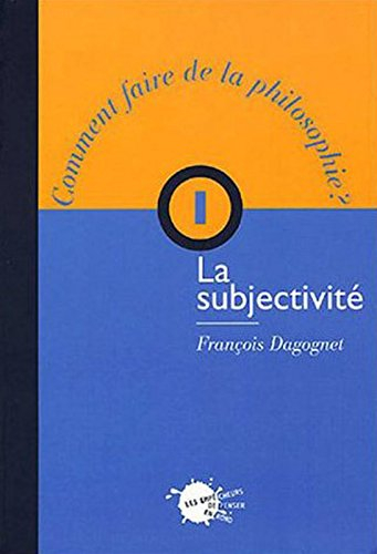 Comment faire de la philosophie ?. Vol. 1. La subjectivité
