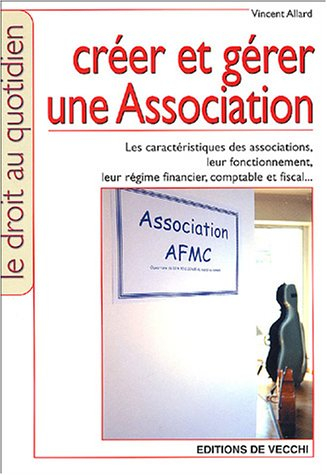 Créer et gérer une association : les caractéristiques des associations, leur fonctionnement, leur ré
