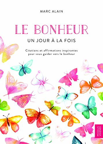 Le bonheur, un jour à la fois : citations et affirmations inspirantes pour vous guider vers le bonhe