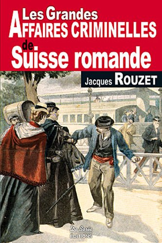 Les grandes affaires criminelles de Suisse romande