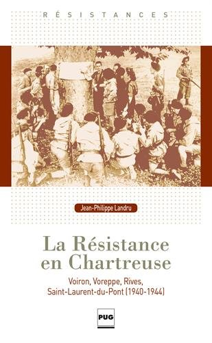 La Résistance en Chartreuse : Voreppe, Rives, Voiron, Saint-Laurent du Pont, 1940-1944