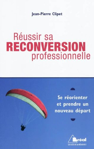Réussir sa reconversion professionnelle : se réorienter et prendre un nouveau départ