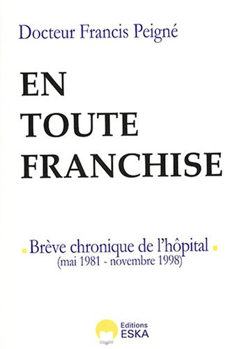 En toute franchise : brève chronique de l'hôpital : mai 1981-novembre 1998