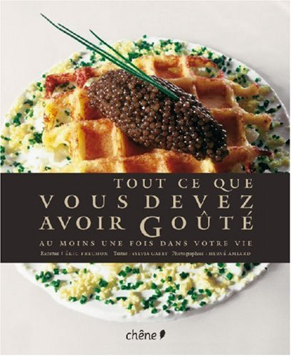 Tout ce que vous devez avoir goûté au moins une fois dans votre vie : 70 produits exceptionnels et l