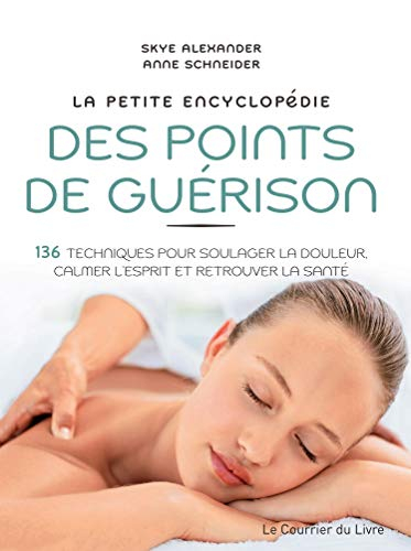 La petite encyclopédie des points de guérison : 136 techniques pour soulager la douleur, calmer l'es