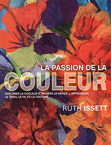 La passion de la couleur : explorer la couleur à travers le papier, l'impression, le tissu, le fil e