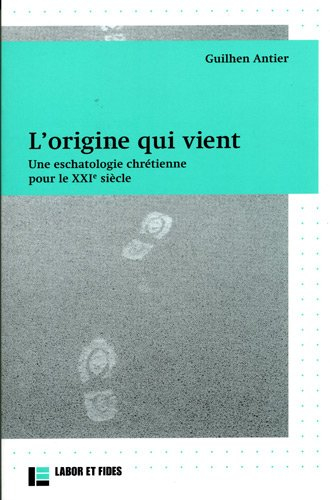 L'origine qui vient : une eschatologie chrétienne pour le XXIe siècle
