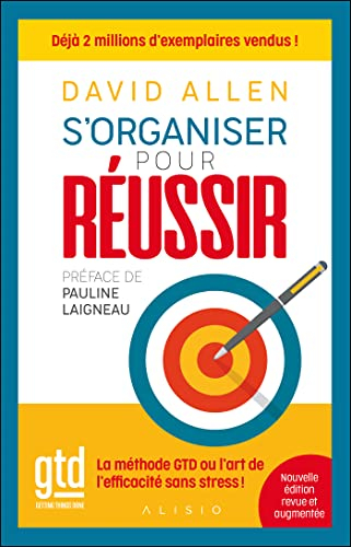 S'organiser pour réussir : getting things done, la méthode GTD ou l'art de l'efficacité sans stress 