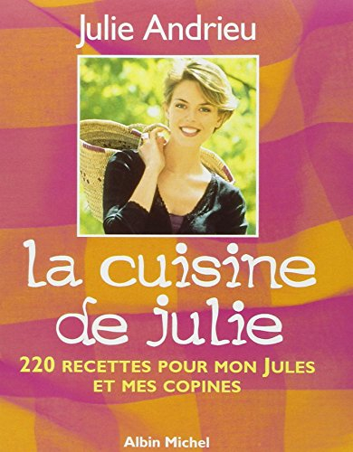 La cuisine de Julie : 220 recettes pour mon jules et mes copines