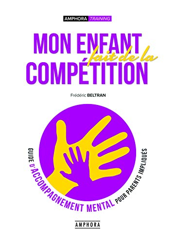Mon enfant fait de la compétition : guide d'accompagnement mental pour parents impliqués