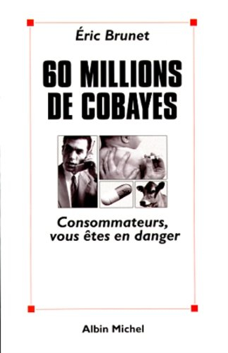 60 millions de cobayes : consommateurs, vous êtes en danger