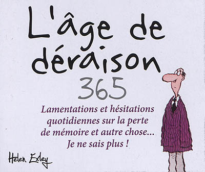 L'âge de déraison : 365 lamentations et hésitations quotidiennes sur la perte de mémoire et autre ch
