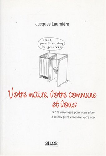 Votre maire, votre commune et vous : petite chronique pour vous aider à mieux faire entendre votre v
