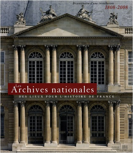 Les Archives nationales, des lieux pour l'histoire de France : bicentenaire d'une installation, 1808