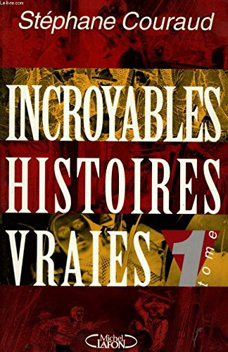 Incroyables histoires vraies. Vol. 1