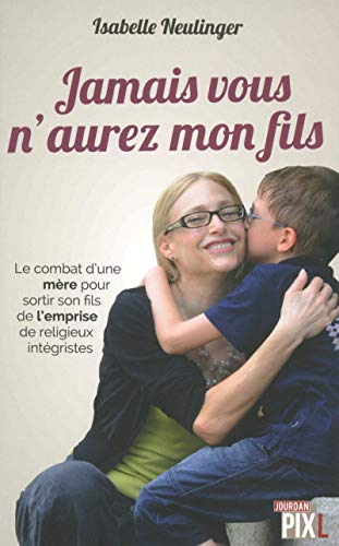 Jamais vous n'aurez mon fils : le combat d'une mère pour sortir son fils de l'emprise de religieux i