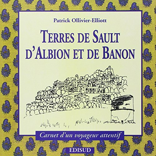 Terres de Sault, d'Albion et de Banon : carnets d'un voyageur attentif