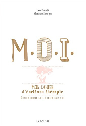 M.O.I. : mon cahier d'écriture thérapie : écrire pour soi, écrire sur soi