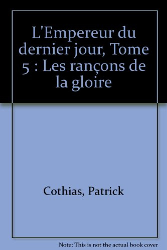 L'empereur du dernier jour. Vol. 5. Les rançons de la gloire