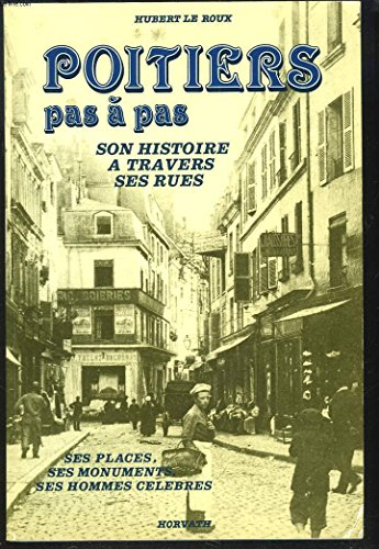 Poitiers pas à pas : ses rues, ses monuments, ses places, ses hommes célèbres