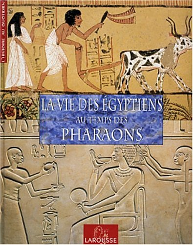 La vie des Egyptiens au temps des Pharaons
