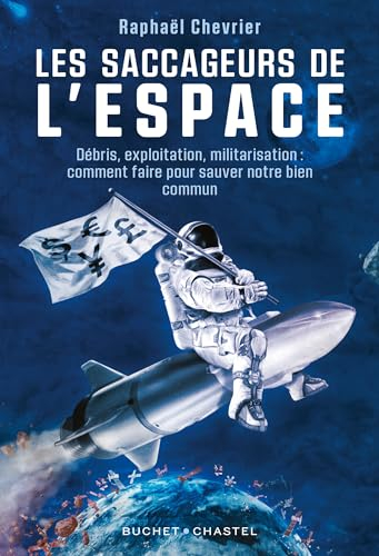 Les saccageurs de l'espace : débris, exploitation, militarisation : comment faire pour sauver notre 