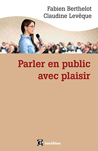 Parler en public avec plaisir : la méthode (technesthésie) pour gagner en aisance et conviction