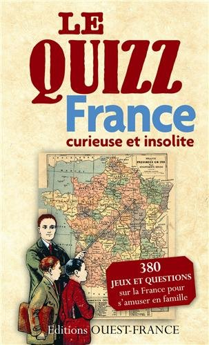 Le quizz : France curieuse et insolite : 380 jeux et questions sur la France pour s'amuser en famill