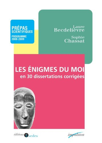 Les énigmes du moi en trente dissertations corrigées : prépas scientifiques, programme 2008-2009 : L