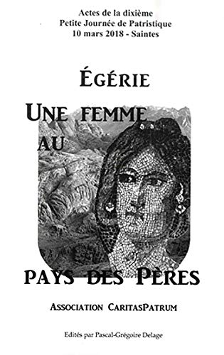 Egérie : une femme au pays des Pères : actes de la dixième Petite journée de patristique, 10 mars 20