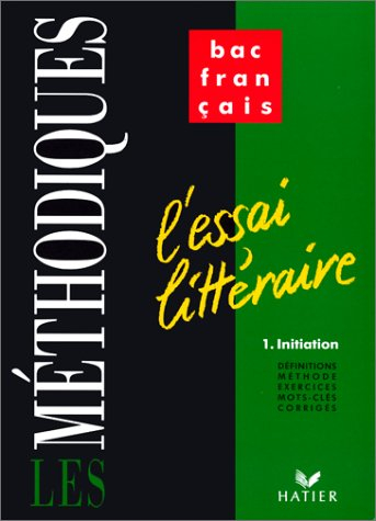 L'essai littéraire. Vol. 1. Initiation : définitions, méthode, exercices, mots-clés, corrigés
