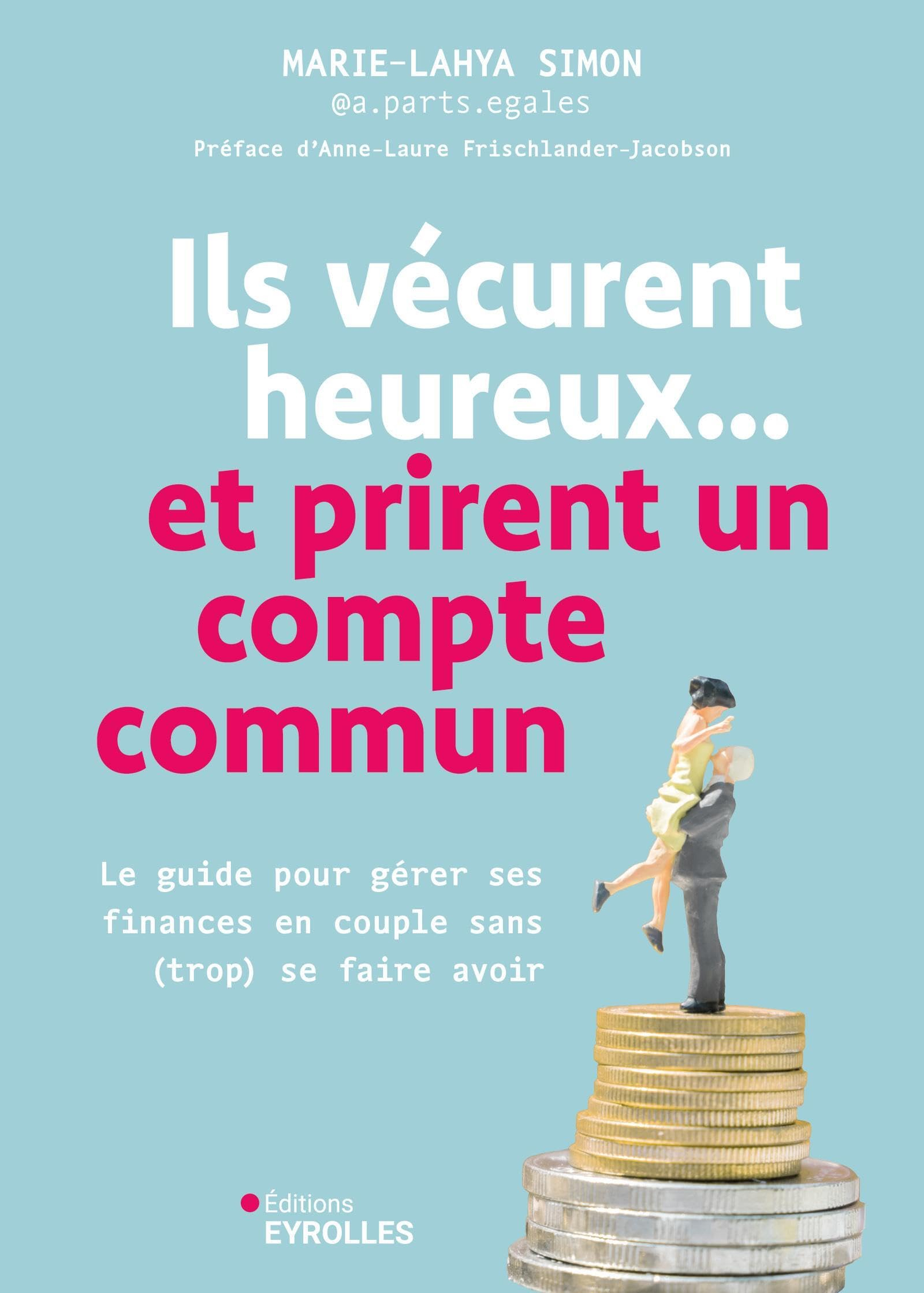 Ils vécurent heureux...et prirent un compte commun : le guide pour gérer ses finances en couple sans