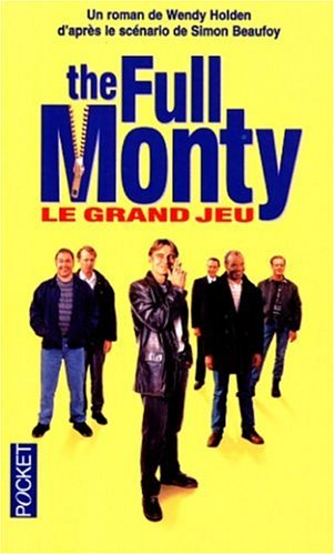 The full monty. Le grand jeu : d'après le scénario de Simon Beaufoy