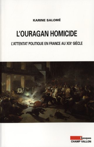 L'ouragan homicide : l'attentat politique en France au XIXe siècle