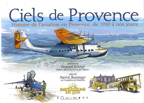 Ciels de Provence : histoire de l'aviation en Provence de 1910 à nos jours