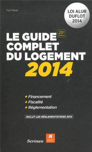 Le guide complet du logement 2014 : financement, fiscalité, réglementation